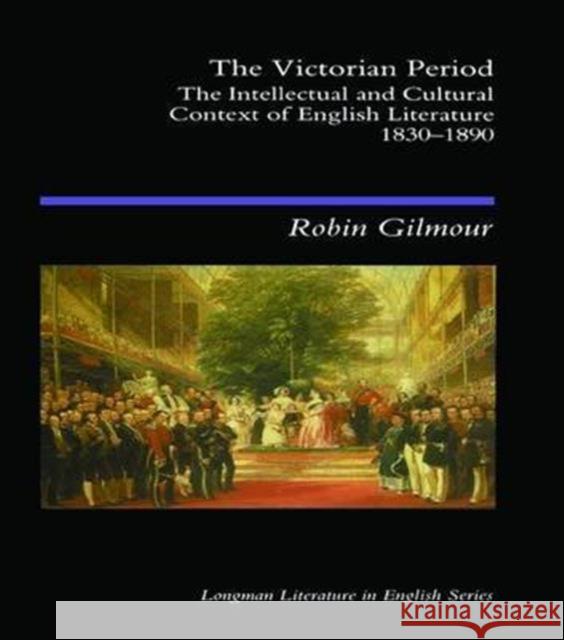 The Victorian Period: The Intellectual and Cultural Context of English Literature, 1830 - 1890 Robin Gilmour 9781138140752 Routledge - książka