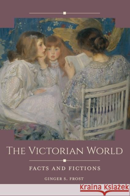 The Victorian World: Facts and Fictions Ginger Suzanne Frost 9781440855900 ABC-CLIO - książka