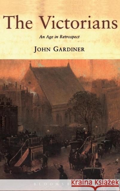 The Victorians : An Age in Retrospect John Gardiner 9781852853853 CONTINUUM INTERNATIONAL PUBLISHING GROUP LTD. - książka