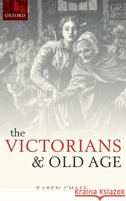 The Victorians and Old Age Karen Chase 9780199564361 Oxford University Press, USA - książka