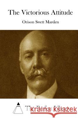 The Victorious Attitude Orison Swett Marden The Perfect Library 9781512090130 Createspace - książka