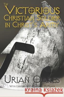 The Victorious Christian Soldier in Christ's Army C. Matthew McMahon Therese B. McMahon Urian Oakes 9781626633698 Puritan Publications - książka