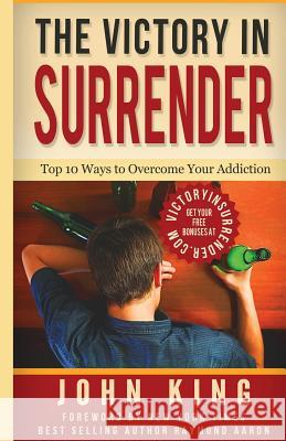 The Victory In Surrender: Top 10 Ways To Overcome Your Addiction King, John 9781530165865 Createspace Independent Publishing Platform - książka