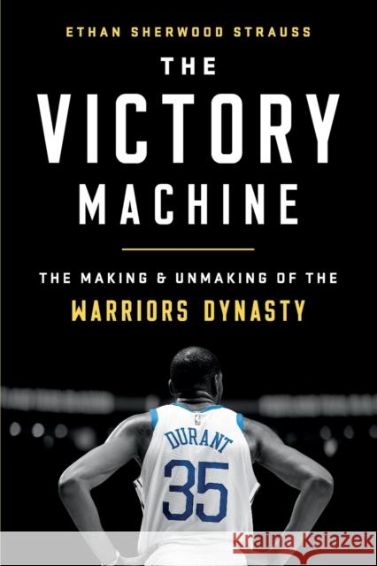 The Victory Machine: The Making and Unmaking of the Warriors Dynasty Ethan Sherwood Strauss 9781541736221 PublicAffairs - książka