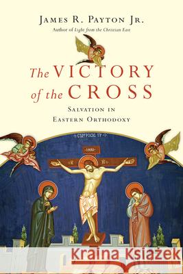 The Victory of the Cross: Salvation in Eastern Orthodoxy James R. Payto 9780830852567 IVP Academic - książka