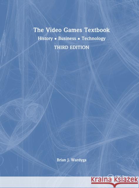 The Video Games Textbook: History • Business • Technology Brian J. Wardyga 9781032972602 CRC Press - książka