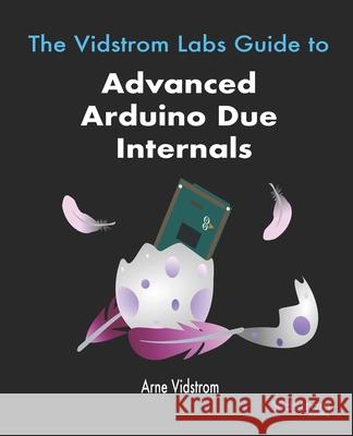 The Vidstrom Labs Guide to Advanced Arduino Due Internals Arne Vidstrom 9789198566130 Vidstrom Labs - książka