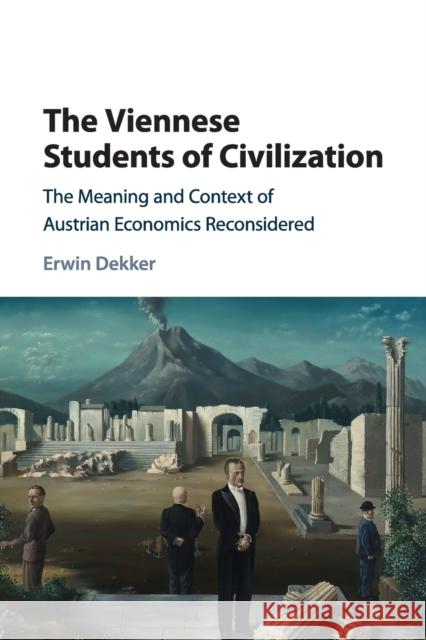 The Viennese Students of Civilization: The Meaning and Context of Austrian Economics Reconsidered Dekker, Erwin 9781107565661 Cambridge University Press - książka