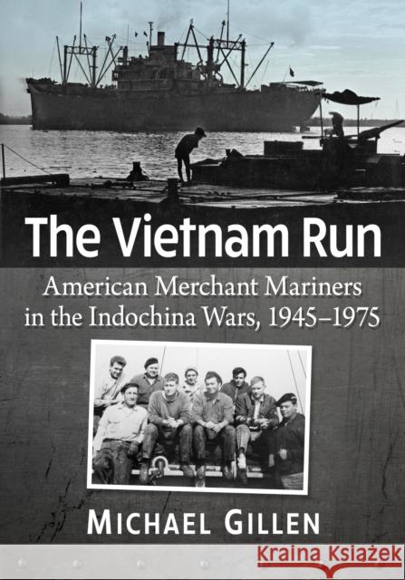 The Vietnam Run: American Merchant Mariners in the Indochina Wars, 1945-1975 Michael Gillen 9781476688152 McFarland & Company - książka