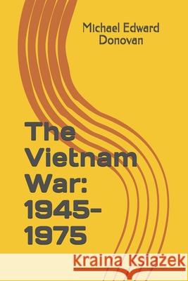 The Vietnam War: 1945-1975 Michael Edward Donovan 9781790956456 Independently Published - książka