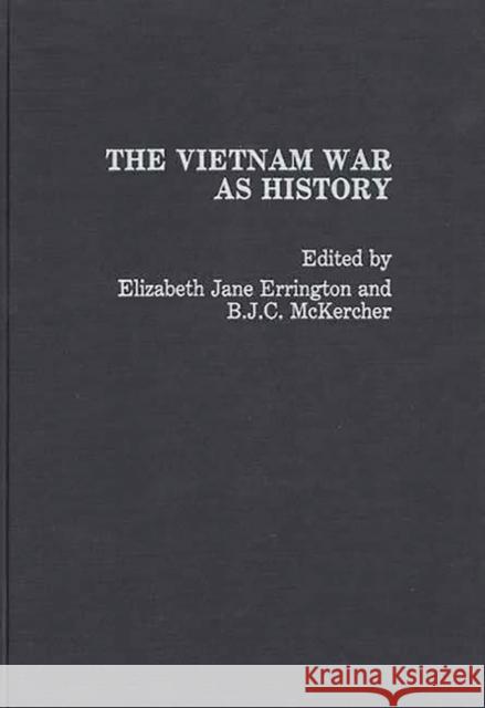 The Vietnam War as History Elizabeth Jane Errington B. J. C. McKercher Elizabeth Jane Errington 9780275935603 Praeger Publishers - książka