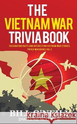 The Vietnam War Trivia Book: Fascinating Facts and Interesting Vietnam War Stories Bill O'Neill Dwayne Walker 9781648450136 Lak Publishing - książka