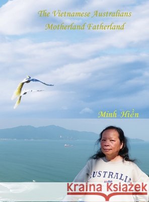 The Vietnamese Australians: Motherland Fatherland Hien Minh Thi Tran 9780645978247 Minh Hien Pty Ltd - książka