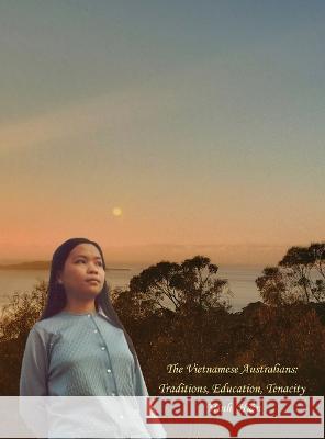 The Vietnamese Australians: Traditions, Education, Tenacity Hien Minh Thi Tran Farshid Anvari Ellyse Tran 9780994602893 Minh Hien Pty Ltd - książka