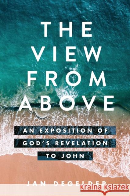 The View From Above: An Exposition of God's Revelation to John Jan Degelder 9780886661267 Study - książka