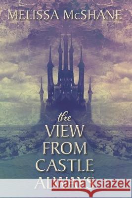 The View From Castle Always McShane, Melissa 9781949663068 Night Harbor Publishing - książka