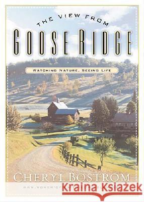 The View from Goose Ridge: Watching Nature Seeing Life Bostrom, Cheryl 9780785266556 Nelson Books - książka