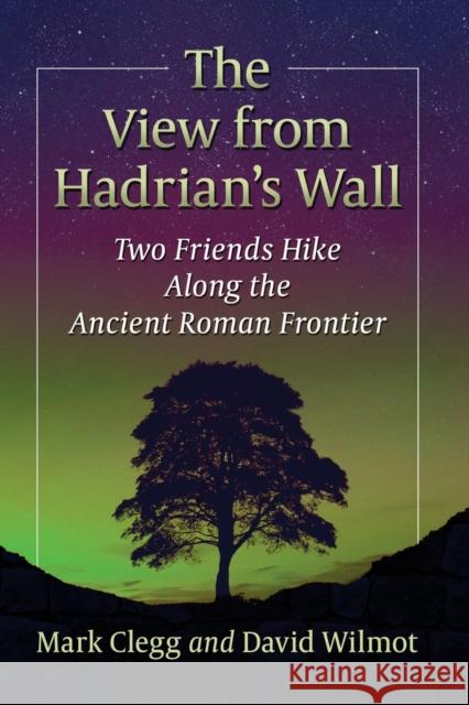 The View from Hadrian's Wall: Two Friends Hike Along the Ancient Roman Frontier Mark Clegg David Wilmot 9781476685069 Toplight Books - książka