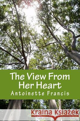 The View From Her Heart: One Woman's Journey Through Infidelity and Beyond Francis, Antoinette 9781548075293 Createspace Independent Publishing Platform - książka