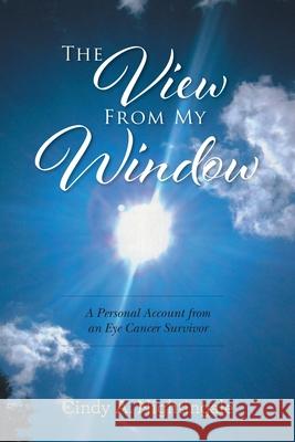 The View From My Window: A Personal Account From an Eye Cancer Survivor Cindy A Nightingale 9780228840831 Tellwell Talent - książka