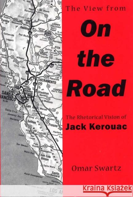 The View from on the Road: The Rhetorical Vision of Jack Kerouac Swartz, Omar 9780809323845 Southern Illinois University Press - książka