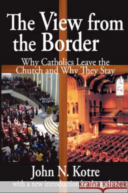 The View from the Border: Why Catholics Leave the Church and Why They Stay Kotre, John 9780202363073 Aldine - książka