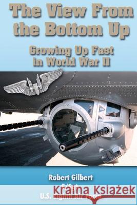 The View From the Bottom Up: Growing Up Fast in World War II Gilbert, Robert 9781468049879 Createspace - książka
