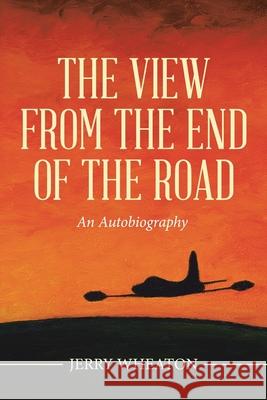 The View from the End of the Road: An Autobiography Jerry Wheaton 9781663201386 iUniverse - książka