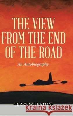 The View from the End of the Road: An Autobiography Jerry Wheaton 9781663201393 iUniverse - książka