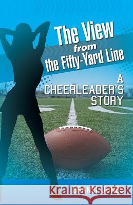 The View from the Fifty-Yard Line: A Cheerleader's Story Brandi Jones 9781491752944 iUniverse - książka