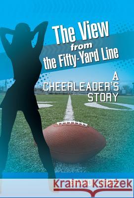 The View from the Fifty-Yard Line: A Cheerleader's Story Brandi Jones 9781491752968 iUniverse - książka