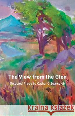 The View from the Glen: Selected Prose Cathal Ó Searcaigh 9781912111541 Onslaught Press - książka