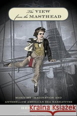 The View from the Masthead: Maritime Imagination and Antebellum American Sea Narratives Blum, Hester 9780807858554 University of North Carolina Press - książka