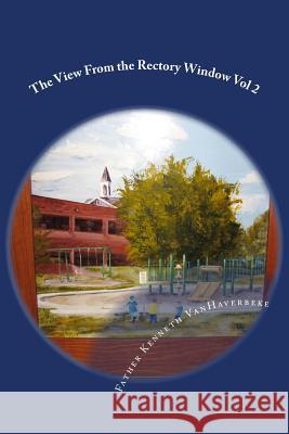 The View From the Rectory Window Volume II: Volume II Vanhaverbeke, Kenneth S. 9781519262547 Createspace Independent Publishing Platform - książka
