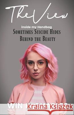 The View Inside My Handbag Sometimes Suicide Hides Behind the Beauty Win Kelly Charles 9781393970910 Luna Claire Specialty Publishing - książka