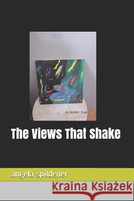 The Views That Shake Angela Marie Spildener 9781796370195 Independently Published - książka