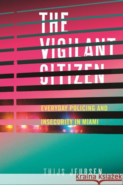 The Vigilant Citizen: Everyday Policing and Insecurity in Miami Thijs Jeursen 9781479816538 New York University Press - książka