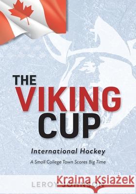 The Viking Cup: International Hockey: A Small College Town Scores Big Time Johnson, Leroy 9781525596438 FriesenPress - książka