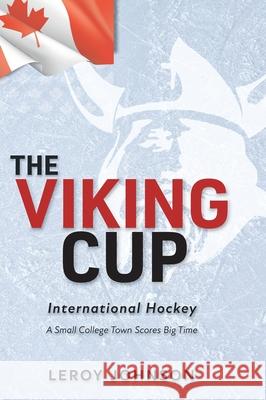 The Viking Cup: International Hockey: A Small College Town Scores Big Time Johnson, Leroy 9781525596445 FriesenPress - książka