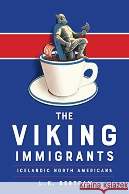 The Viking Immigrants: Icelandic North Americans Bertram, L. K. 9781442645516 University of Toronto Press - książka