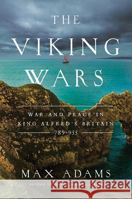 The Viking Wars: War and Peace in King Alfred's Britain: 789 - 955 Adams, Max 9781643132549 Pegasus Books - książka