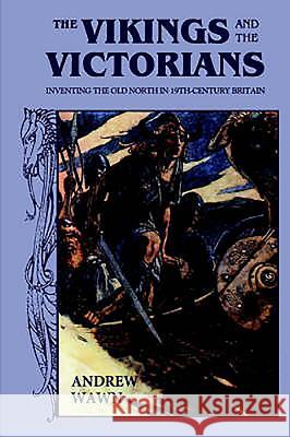 The Vikings and the Victorians: Inventing the Old North in Nineteenth-Century Britain Wawn, Andrew 9780859916448 D.S. Brewer - książka