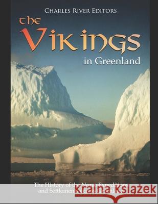 The Vikings in Greenland: The History of the Norse Expeditions and Settlements across Greenland Charles River 9781727466324 Createspace Independent Publishing Platform - książka