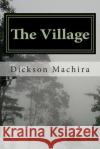 The Village Dr Dickson Machira 9781480149007 Createspace