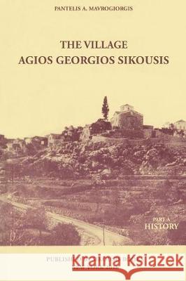 The Village - Agios Georgios Sikousis: Part A - History Mavrogeorgis, Pantelis a. 9781732414204 Sikousis Books - książka