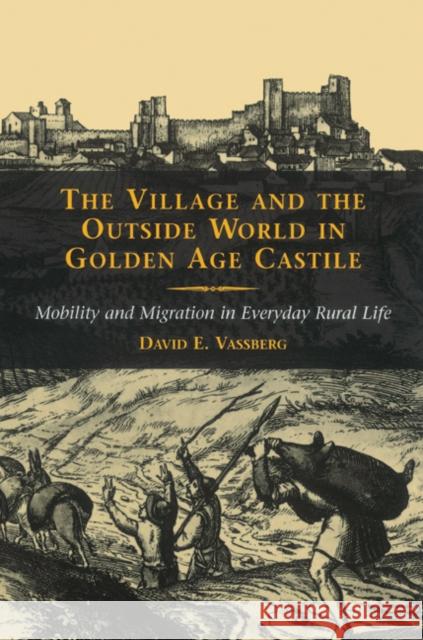 The Village and the Outside World in Golden Age Castile: Mobility and Migration in Everyday Rural Life Vassberg, David E. 9780521527132 Cambridge University Press - książka