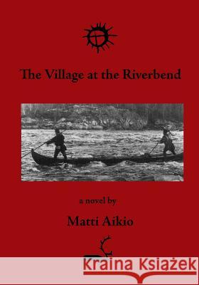 The Village at the Riverbend Matti Aikio John Weinstock 9780990766100 Agarita Press - książka