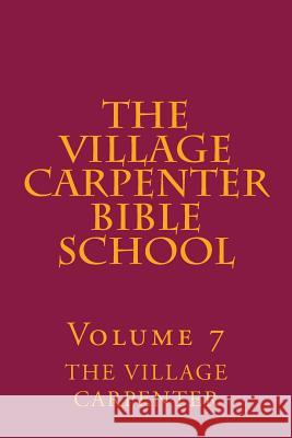 The Village Carpenter Bible School Volume 7 The Village Carpenter Charles Lee Emerson 9781441420121 Createspace - książka