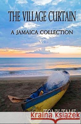The Village Curtain: A Jamaica Collection Tony Tame 9780984117505 Savant Books & Publications LLC - książka