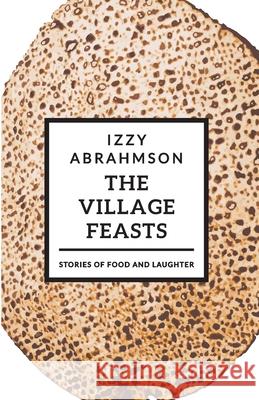 The Village Feasts: Passover Stories of Food and Laughter Izzy Abrahmson 9781940060453 Light Publications - książka